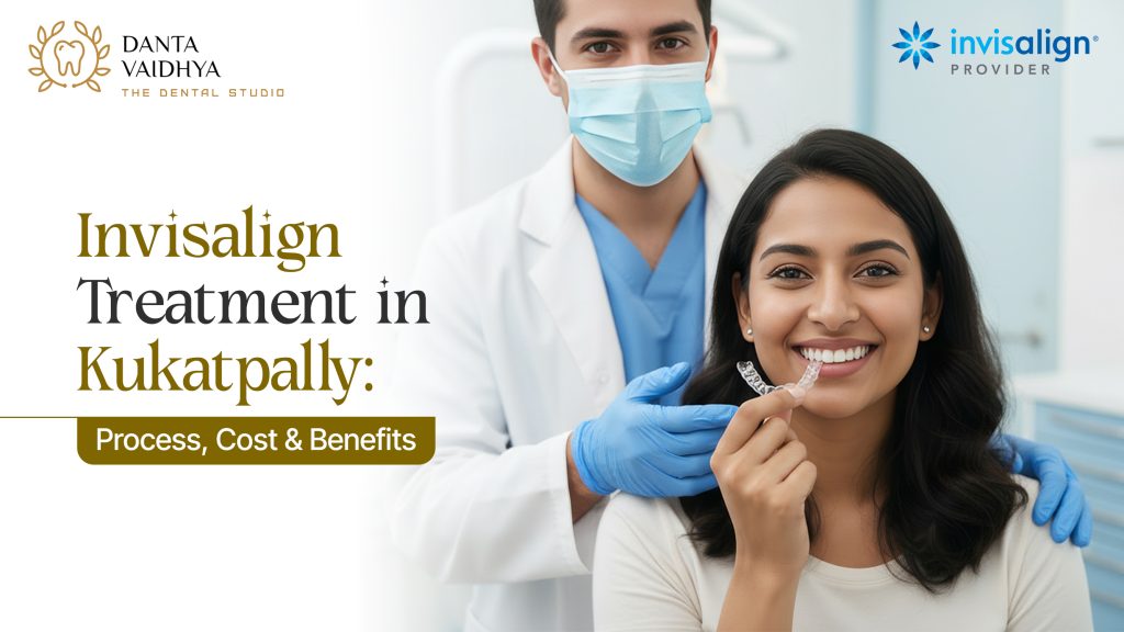 Invisalign Treatment in Kukatpally: Process, Cost & Benefits – Danta Vaidhya