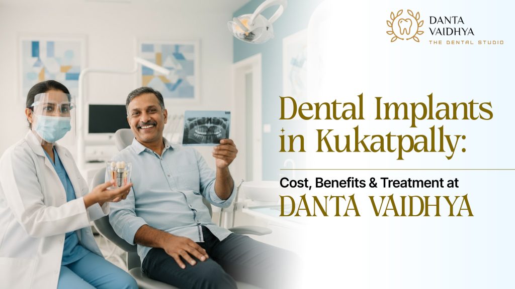 Dental Implants in Kukatpally: Cost, Benefits and Treatment at Danta Vaidhya