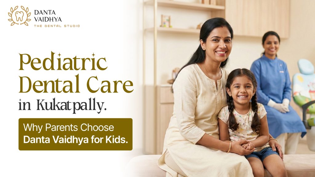Pediatric Dental Care in Kukatpally: Why Parents Choose Danta Vaidhya for Kids