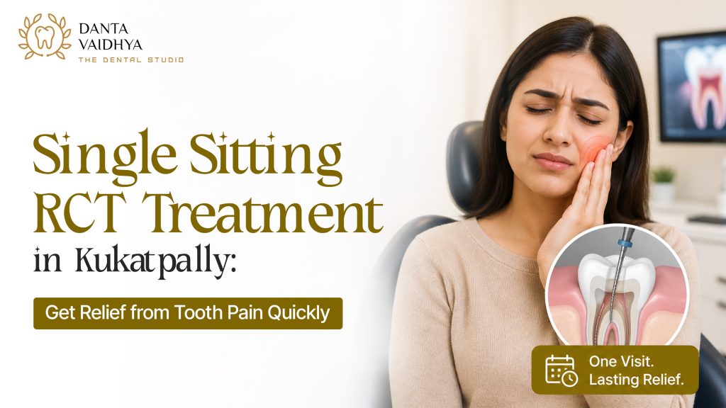 Single Sitting RCT Treatment in Kukatpally: Get Relief from Tooth Pain Quickly
