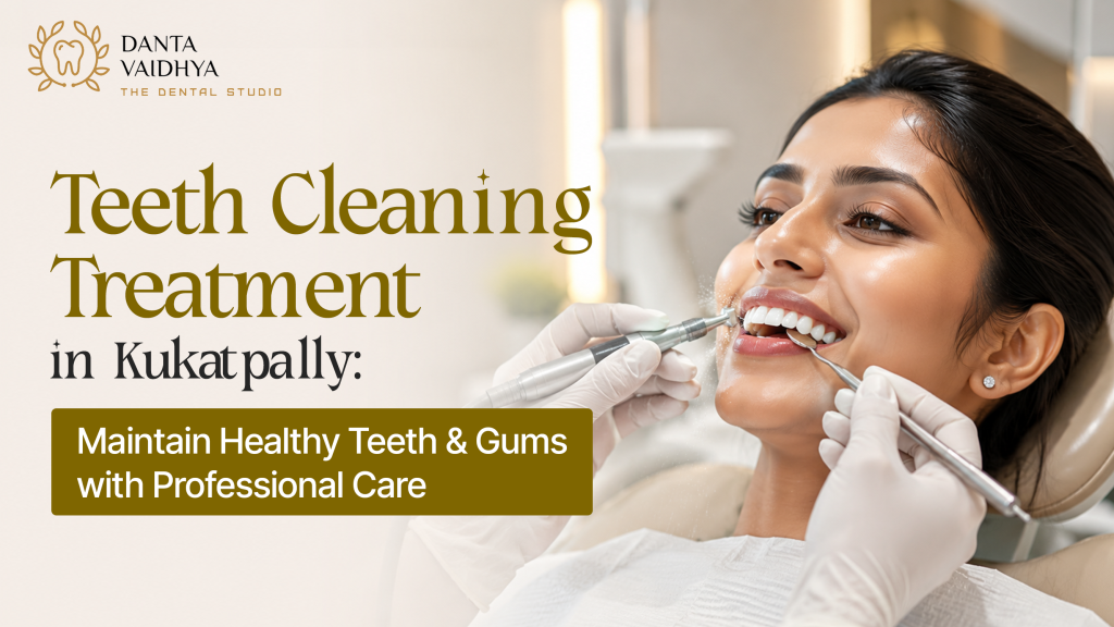 Teeth Cleaning Treatment in Kukatpally: Maintain Healthy Teeth & Gums with Professional Care