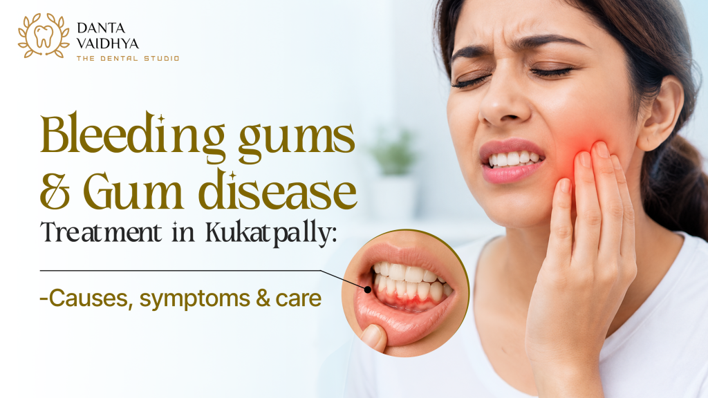 Bleeding Gums & Gum Disease Treatment in Kukatpally – Causes, Symptoms & Care