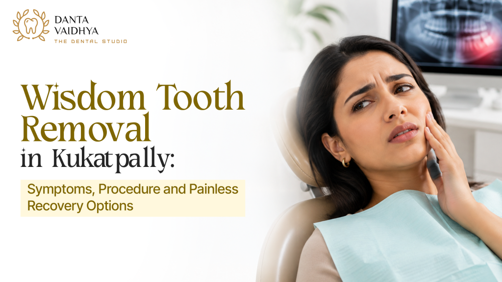 Wisdom Tooth Removal in Kukatpally – Symptoms, Procedure & Painless Recovery Options