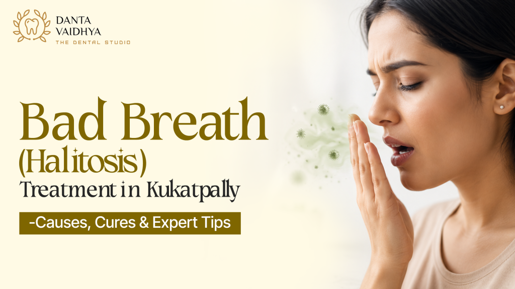 Bad Breath (Halitosis) Treatment in Kukatpally – Causes, Cures & Expert Tips