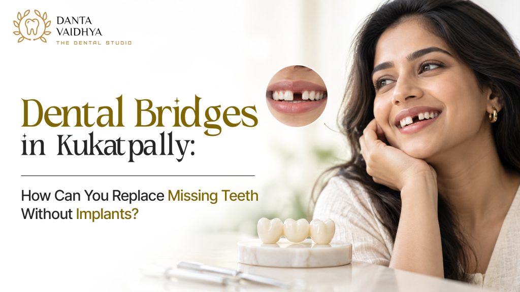 Dental Bridges in Kukatpally – How Can You Replace Missing Teeth Without Implants?